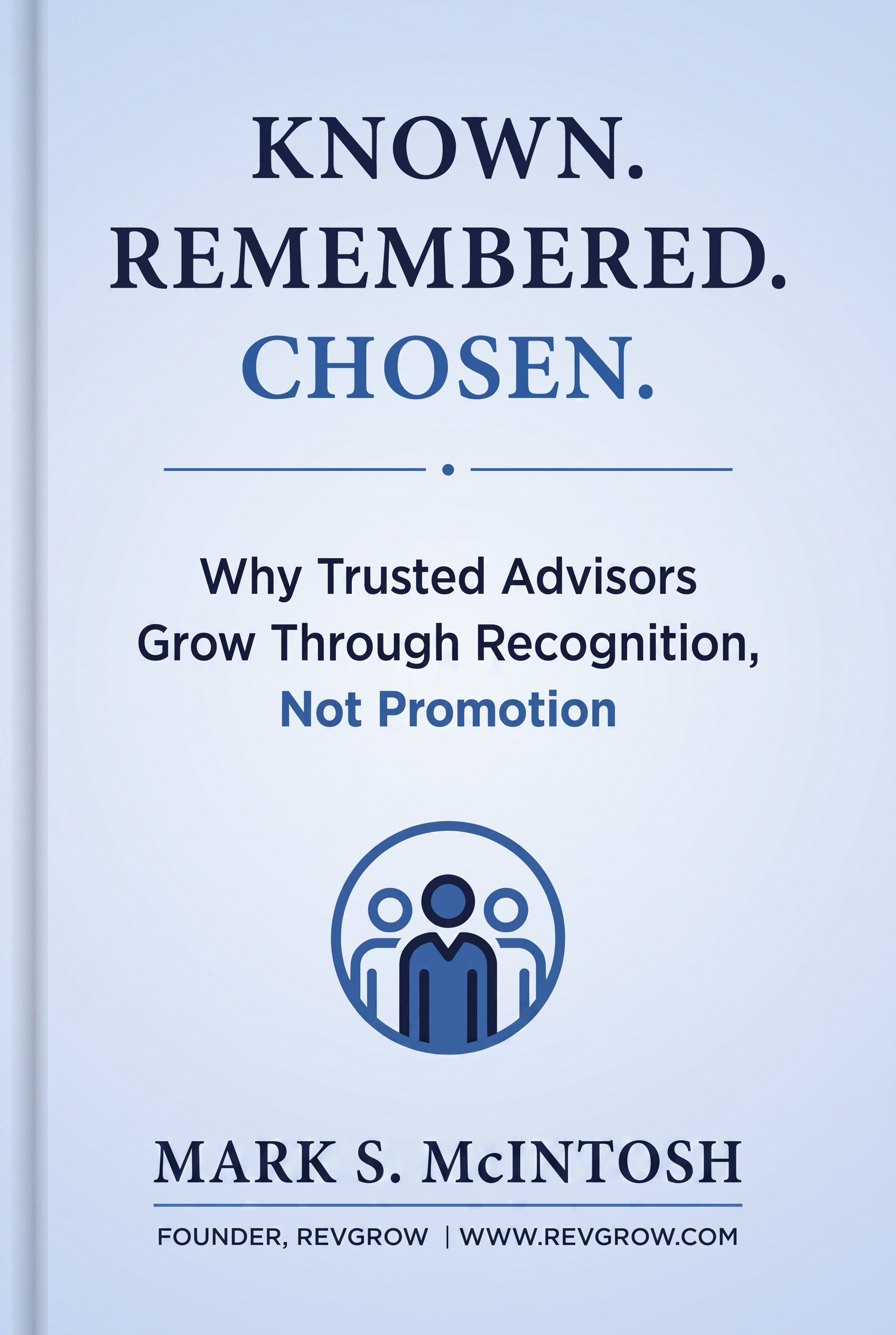 Cover of Known. Remembered. Chosen. How Trusted Advisors Turn Recognition Into Predictable Growth